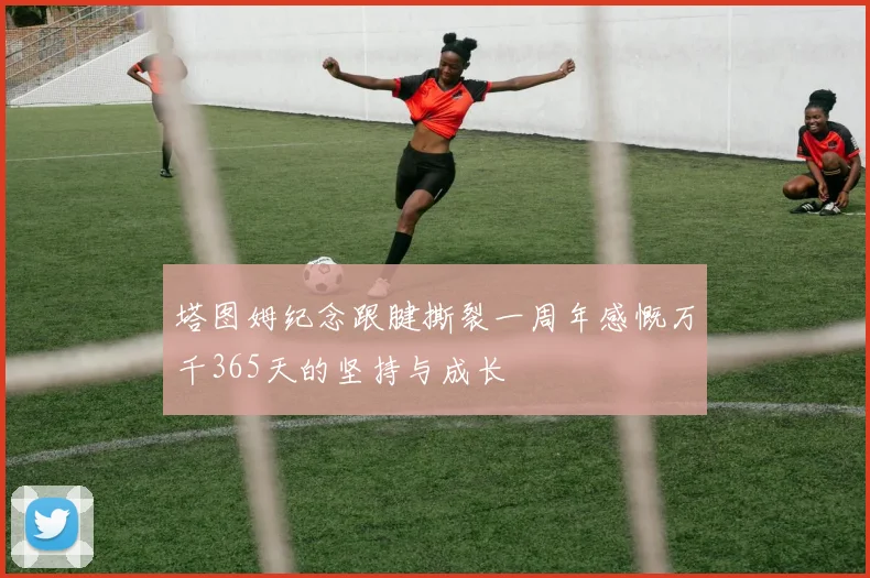 塔图姆纪念跟腱撕裂一周年感慨万千365天的坚持与成长